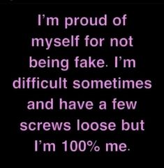 a quote that reads, i'm proud of my self for not being fake