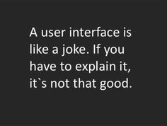 a quote that says, a user interface is like a joke if you have to explain it