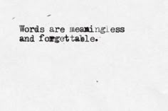 a black and white photo with the words words are meaningless and forgettablee