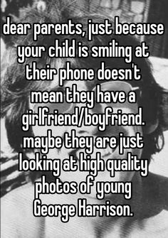 a girl with her face close to the camera text reads dear parents, just because your child is smiling at their phone doesn't mean they have a girlfriend / boyfriend