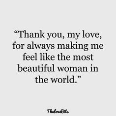 a quote that says thank you, my love, for always making me feel like the most beautiful woman in the world