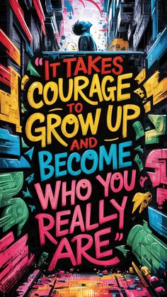 a poster with the words it takes courage to grow up and become who you really are