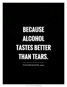 a black and white photo with the words because alcohol tastes better than tears pictures quotes