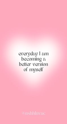 a pink background with the words, everyday i am becoming a better version of myself