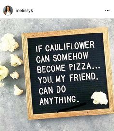 a sign that says if cauliflower can somehow become pizza you, my friend, can do anything