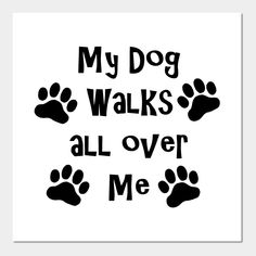 a black and white poster with the words my dog walks all over me