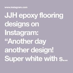 the words jh epoxy flooring designs on instagram another day another design super white with s