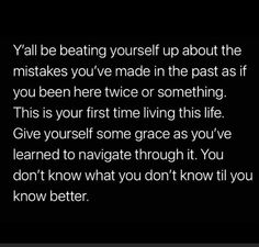 a black and white photo with the words you'll be beating yourself up about the mistakes you've made in the past as if you been there twice or something