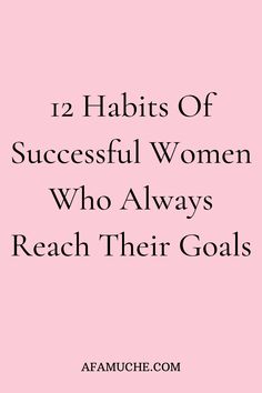 a pink background with the words 12 habitts of successful women who always reach their goals