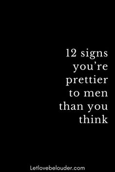 a black and white photo with the words, 19 signs you're prettier to men than you think