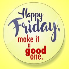 a button with the words happy friday make it a good one