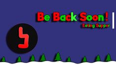 an image of the back soon sign with trees and snow in the foreground that says, be back soon eating supper