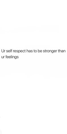 an image of a person holding a cell phone with the caption ur self respect has to be stronger than ur feelings