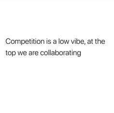 the words competition is a low vibe, at the top we are collaborateing on a white background