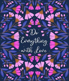 the words do everything with love are surrounded by pink and blue leaves on a dark background