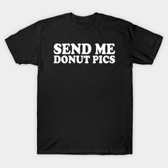 send me donut pics design -- Choose from our vast selection of Crewneck and V-Neck T-Shirts to match with your favorite design to make the perfect graphic T-Shirt. Pick your favorite: Classic, Boxy, Tri-Blend, V-Neck, or Premium. Customize your color! For men and women. Black Retro T-shirt With Funny Text, Retro Black T-shirt With Funny Text, Donut Pics, Donut Shirt, Send Me, Donuts, Graphic T Shirt, V Neck T Shirt, Tshirt Designs