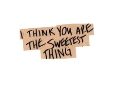 i think you are the sweetest thing written on a piece of paper with black ink