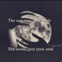 someone holding the moon in their hands with an inspirational quote above it that says, the sun sees your body