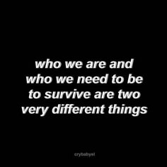 a black and white photo with the words who we are and who we need to be to survive are two very different things