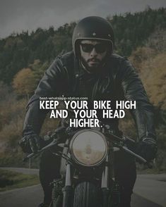 a man riding on the back of a motorcycle with a quote above it that reads, keep your bike high and your head higher