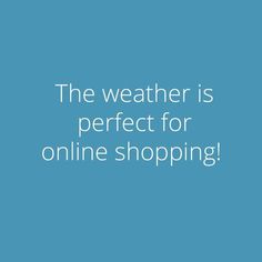 the weather is perfect for online shopping on blue background with white text that reads, the weather is perfect for online shopping