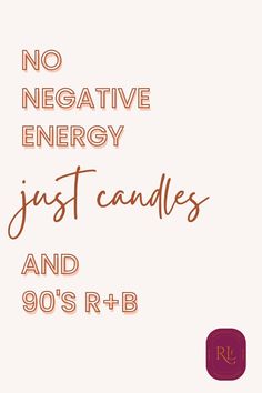 the words, no negative energy just candles and 90's r & b are shown