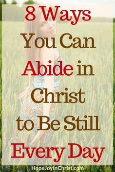 a woman standing in a field with the words 8 ways you can abide in christ to be still every day