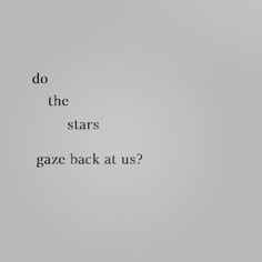 the words do the stars graze back at us? on a gray and white background