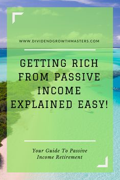 the words getting rich from passive income are in front of an image of blue water and green