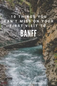 a river flowing through a canyon with the words 10 things you can't miss on your first visit to banff