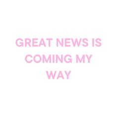 the words great news is coming my way are in pink font on a white background