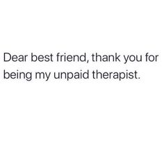 the text reads dear best friend, thank you for being my unpaid therapy