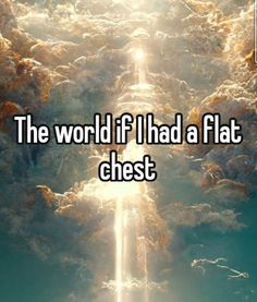 the world if i had a flat chest is shown with clouds in the sky and sun shining