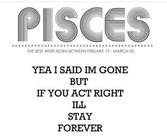 an advertisement for pisces with the words, yeah i said im one but if you