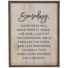 a wooden sign that says,'something will make perfect sense for now, laugh at the confusion, smile through tears and keep