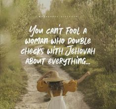 a woman walking down a dirt road with her arms in the air and a quote above it that says, you can't fool a woman who double checks with jehovan about everything