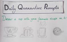 a piece of paper with some writing on it that says daily quarantin prompts draw a cup with your favorite shape on it