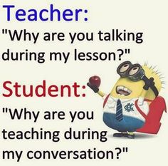 a minion holding an apple with the caption teacher why are you talking during my lesson? student why are you teaching during my conversation?