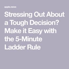 Stressing Out About a Tough Decision? Make it Easy with the 5-Minute Ladder Rule Tough Decisions, Make It Easy, Stressed Out, It Takes, Simple Way, Helpful Hints, Make It, Good Things