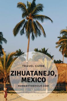 a beach with palm trees and the words travel guide zihatanejo, mexico