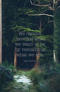 a path in the middle of a forest with a quote on it saying we cannot't become what we want to be by remaining