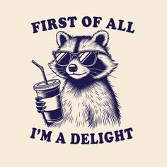 a raccoon wearing sunglasses and holding a drink with the words first of all i'm a delight