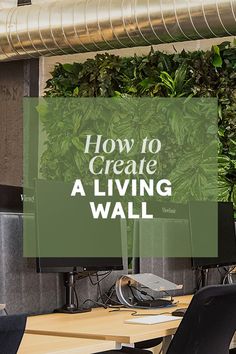 a living wall in an office with plants growing on it and the words how to create a living wall