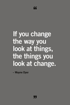 the quote if you change the way you look at things, the things you look at change