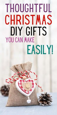 a bag with a heart on it sitting next to pine cones and the words thoughtful christmas diy gifts you can make easily