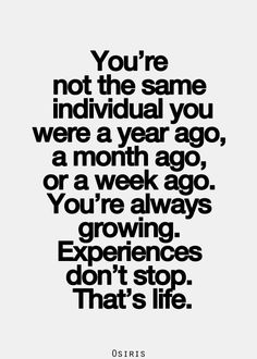 a black and white photo with the words you're not the same individual you were a year ago, or a week ago