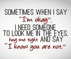 a quote that says sometimes when i say i'm okay, i need someone to look