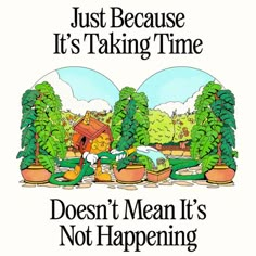 a sign that says, just because it's taking time doesn't mean it's not happening