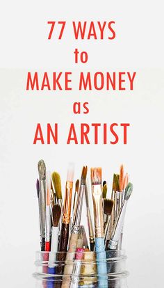 a jar filled with lots of paint and brushes on top of a wooden table next to the words 77 ways to make money as an artist