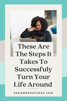 a woman sitting on a couch with the words, these are the steps it takes to successfully turn your life around